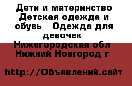 Дети и материнство Детская одежда и обувь - Одежда для девочек. Нижегородская обл.,Нижний Новгород г.